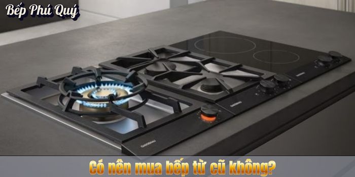 Có nên mua bếp từ cũ không?