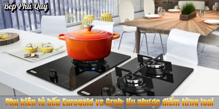 Phụ kiện tủ bếp Eurogold vs Grob: Ưu nhược điểm từng loại 1