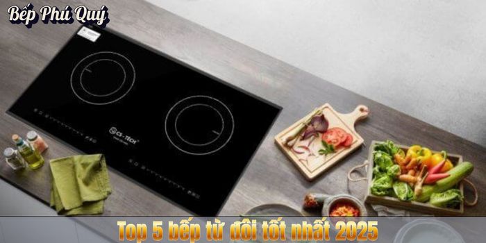 Top 5 bếp từ đôi tốt nhất 2025