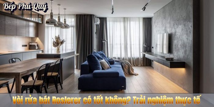 Vòi rửa bát Roslerer có tốt không? Trải nghiệm thực tế